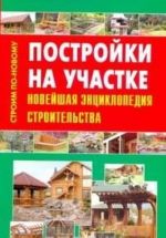 Постройки на участке. Новейшая энциклопедия строительства