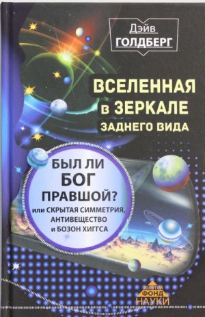 Vselennaja v zerkale zadnego vida. Byl li Bog pravshoj? Ili skrytaja simmetrija, antiveschestvo i bozon Khiggsa