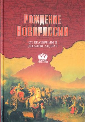 Rozhdenie Novorossii. Ot Ekateriny II do Aleksandra I