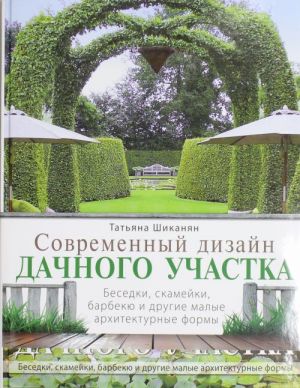 Современный дизайн дачного участка. Беседки, скамейки, барбекю и другие малые архитектурные формы