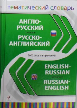 Anglo-russkij russko-anglijskij tematicheskij slovar. 5 000 slov i vyrazhenij