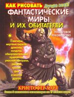 Как рисовать фантастические миры и их обитателей. Пошаговое руководство