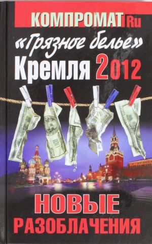 "Грязное белье" Кремля 2012. НОВЫЕ РАЗОБЛАЧЕНИЯ. Книга вторая