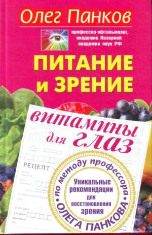 Pitanie i zrenie. Vitaminy dlja glaz. Unikalnye rekomendatsii dlja vosstanovlenija zrenija po metodu Olega Pankova