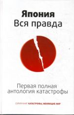 Япония. Вся правда. Первая полная антология катастрофы.