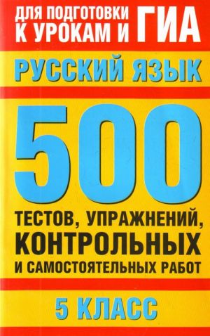 Russkij jazyk. 500 testov, uprazhnenij, kontrolnykh i samostojatelnykh rabot. 5 kla