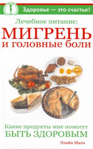 Lechebnoe pitanie: migren i golovnye boli. Kakie produkty mne pomogut byt zdorovym.