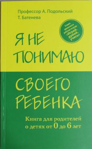 Я не понимаю своего ребенка. Книга для родителей о детях от 0 до 6 лет