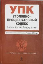 Ugolovno-protsessualnyj kodeks Rossijskoj Federatsii: tekst s izm. i dop. na 1 aprelja 2012 g.