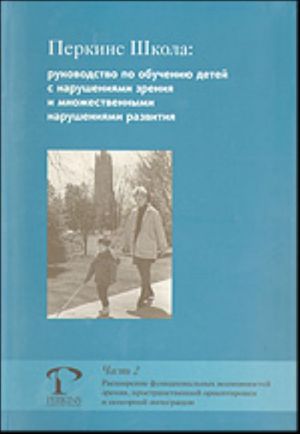 Perkins Shkola: rukovodstvo po obucheniju detej s narushenijami zrenija i mnozhestvennymi narushenijami razvitija. Chast II: Rasshirenie funktsionalnykh vozmozhnos