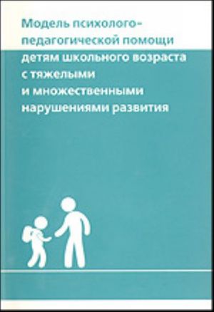 Model psikhologo-pedagogicheskoj pomoschi detjam shkolnogo vozrasta s tjazhelymi i mnozhestvennymi narushenijami razvitija