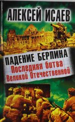 Padenie Berlina. Poslednjaja bitva Velikoj Otechestvennoj
