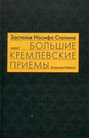 Zastolja Iosifa Stalina. Kniga pervaja. Bolshie kremlevskie priemy 1930-kh - 1940-kh gg