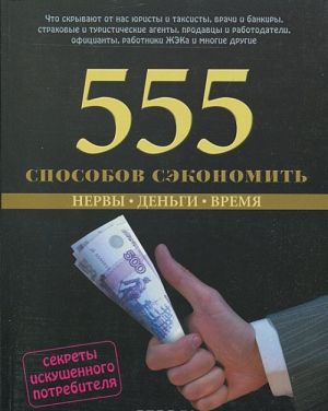 555 способов сэкономить: Нервы. Деньги. Время