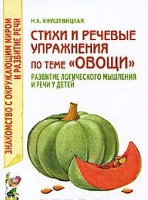 Стихи и речевые упражнения по теме "Овощи". Развитие логического мышления и речи у детей