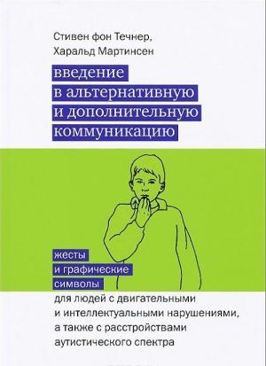 Vvedenie v alternativnuju i dopolnitelnuju kommunikatsiju. Zhesty i graficheskie simvoly dlja ljudej s dvigatelnymi i intellektualnymi narushenijami, a takzhe s rasstrojstvami autisticheskogo spektra