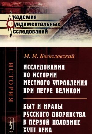 Issledovanija po istorii mestnogo upravlenija pri Petre Velikom. Byt i nravy russkogo dvorjanstva v pervoj polovine XVIII veka