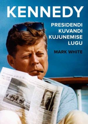 KENNEDY. PRESIDENDI KUVANDI KUJUNEMISE LUGU