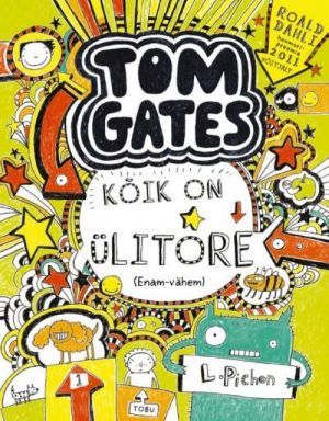 TOM GATES: KÕIK ON ÜLITORE (ENAM-VÄHEM)