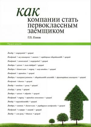 Kak kompanii stat pervoklassnym zaemschikom. Prakticheskie sovety i rekomendatsii kompanijam po organizatsii kreditovanija i finansovoj dejatelnosti kompanii