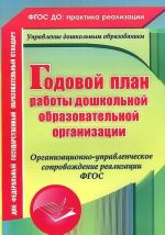 Godovoj plan raboty doshkolnoj obrazovatelnoj organizatsii. Organizatsionno-upravlencheskoe soprovozhdenie realizatsii FGOS