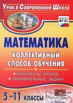 Matematika. 5-11 klassy. Kollektivnyj sposob obuchenija. Konspekty urokov, zanimatelnye zadachi