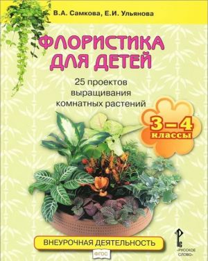 Флористика для детей. 25 проектов выращивания комнатных растений. Учебное пособие для 3-4 классов