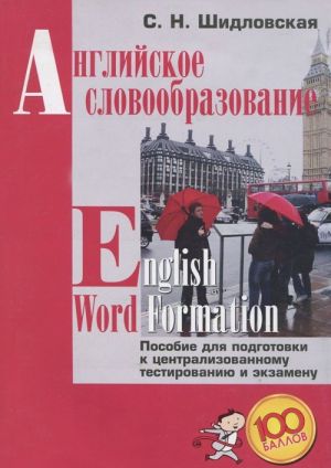 English Word Formation / Anglijskoe slovoobrazovanie. Posobie dlja podgotovki k tsentralizovannomu testirovaniju i ekzamenu