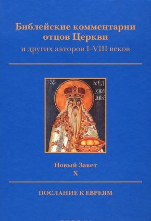 Biblejskie kommentarii ottsov Tserkvi i drugikh avtorov I-VIII vekov. Novyj zavet. Tom 10. Poslanie k evrejam.