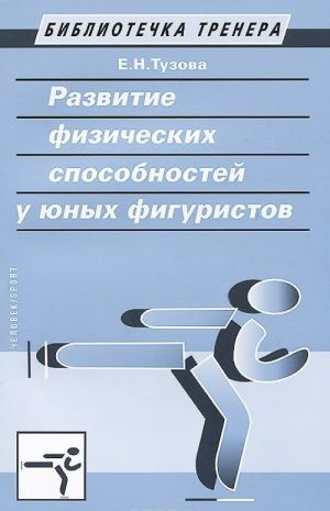 Razvitie fizicheskikh sposobnostej u junykh figuristov. Uchebno-metodicheskoe posobie