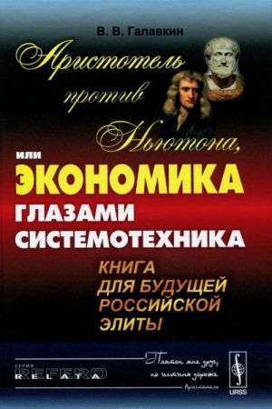 Аристотель против Ньютона, или Экономика глазами системотехника. Книга для будущей российской элиты