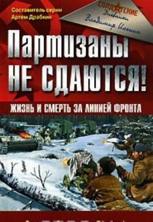 Партизаны не сдаются! Жизнь и смерть за линией фронта