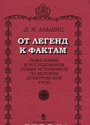 Ot legend k faktam. Razyskanija i issledovanija novykh istochnikov po istorii dopetrovskoj Rusi