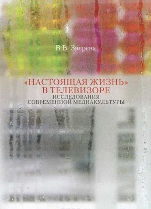 "Nastojaschaja zhizn" v televizore. Issledovanija sovremennoj mediakultury