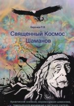 Svjaschennyj Kosmos Shamanov. Arkhaicheskoe soznanie, mirovozzrenie shamanizma, traditsionnoe vrachevanie i rastenija-uchitelja