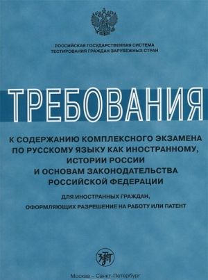 Требования к содержанию комплексного экзамена по русскому языку как иностранному, истории России и основам законодательства Российской Федерации. Для иностранных граждан, оформляющих разрешение на работу или патент