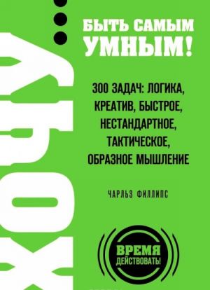 KHOCHU... byt samym umnym! 300 zadach: logika, kreativ, bystroe, nestandartnoe, takticheskoe, obraznoe myshlenie