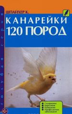 Канарейки. 120 пород. Содержание, кормление, разведение, профилактика заболеваний