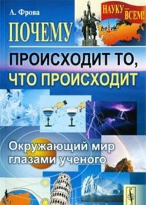 Почему происходит то, что происходит. Окружающий мир глазами ученого