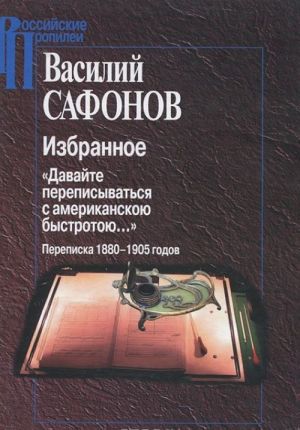 Избранное. "Давайте переписываться с американскою быстротою..." Переписка 1880-1905 годов