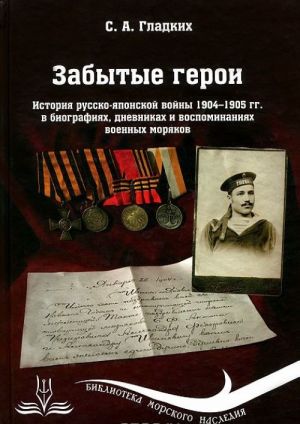 Забытые герои. История русско-японской войны 1904-1905 гг. в биографиях, дневниках и воспоминаниях военных моряков