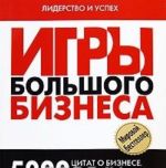 Igry Bolshogo Biznesa. 5000 tsitat o biznese, menedzhmente i finansakh