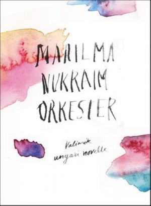 Maailma nukraim orkester. Valimik ungari novelle