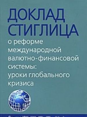 Doklad Stiglitsa. O reforme mezhdunarodnoj valjutno-finansovoj sistemy. Uroki globalnogo krizisa