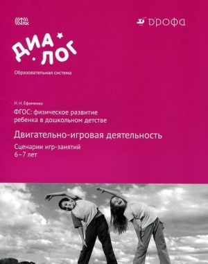 Fizicheskoe razvitie rebenka v doshkolnom detstve. Dvigatelno-igrovaja dejatelnost. Stsenarii igr-zanjatij. 6-7 let. Uchebno-metodicheskoe posobie