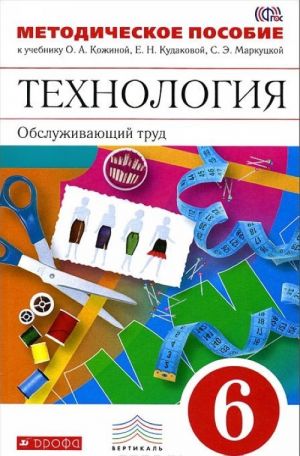 Tekhnologija. Obsluzhivajuschij trud. 6 klass. Metodicheskoe posobie k uchebniku O. A. Kozhinoj, E. N. Kudakovoj, S. E. Markutskoj