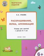 Tvorcheskie zadanija. Raskrashivanie, lepka, applikatsija. Tetrad dlja zanjatij s detmi 6-7 let