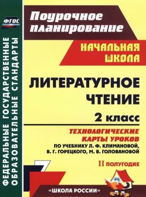 Литературное чтение. 2 класс. 2 полугодие. Технологические карты уроков по учебнику Л. Ф. Климановой, В. Г. Горецкого, М. В. Головановой, Л. А. Виноградской, М. В. Бойкиной