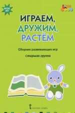 Играем, дружим, растем. Сборник развивающих игр. Старшая группа