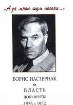 "А за мною шум погони...". Борис Пастернак и власть. Документы. 1956-1972